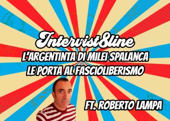 Argentina: la ricetta scaduta di Milei che spalanca le porte al fascio-liberismo – ft. Roberto Lampa