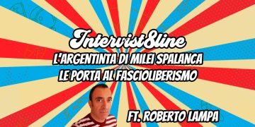 Argentina: la ricetta scaduta di Milei che spalanca le porte al fascio-liberismo – ft. Roberto Lampa