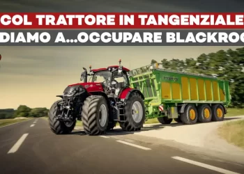 Contadini contro oligarchie – Se “col trattore in tangenziale, andiamo a…” occupare BlackRock
