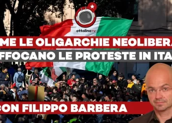Ecco come le oligarchie neoliberali soffocano le proteste in Italia –  ft. Filippo Barbera