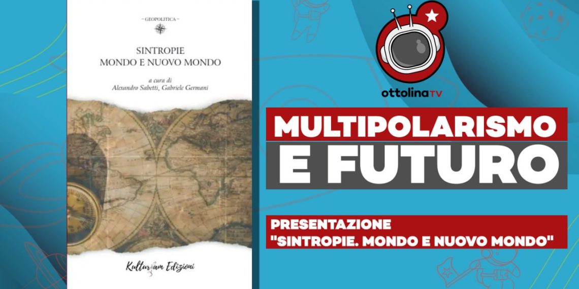 Multipolarismo e futuro – Presentazione “Sintropie. Mondo e Nuovo Mondo”