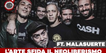 Come l’arte può sfidare il neoliberismo – Ft. Malasuerte