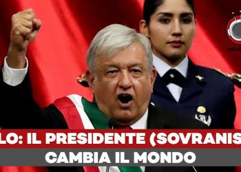 Que viva Mexico! Amlo cambia il mondo