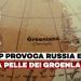Trump provoca Russia e Cina sulla pelle dei groenlandesi