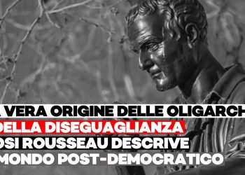 La vera origine delle oligarche e della diseguaglianza: Rousseau descrive il mondo post-democratico